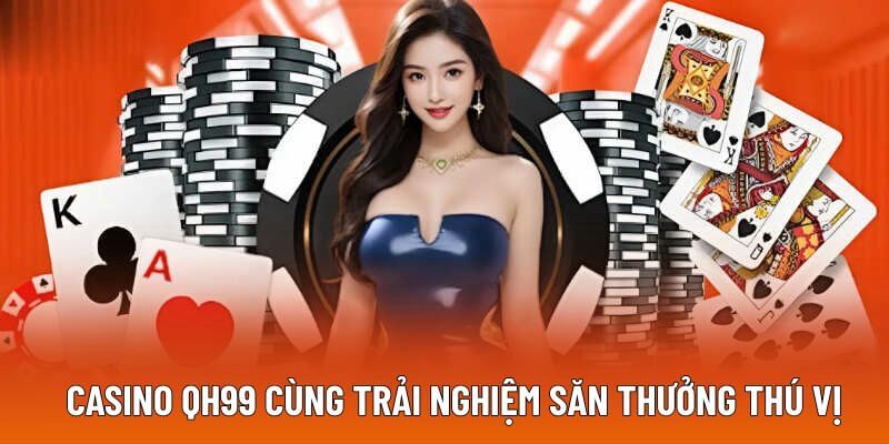 Casino QH99 sân chơi thú vị