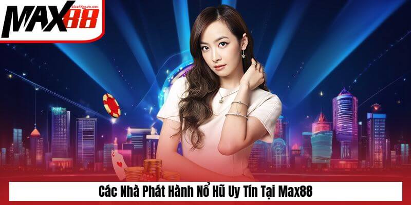 Các nhà phát hành game nổ uy tin tại Max88