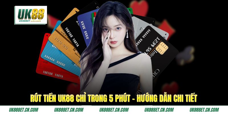 Rút Tiền UK88 Chỉ Trong 5 Phút - Hướng Dẫn Chi Tiết