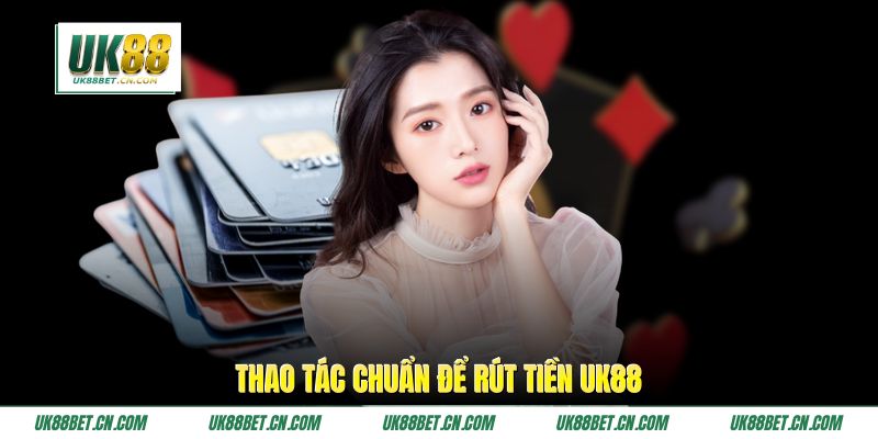 Thao tác chuẩn để rút tiền UK88