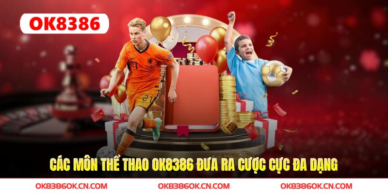 Các môn thể thao OK8386 đưa ra cược cực đa dạng Các môn thể thao OK8386 đưa ra cược cực đa dạng
